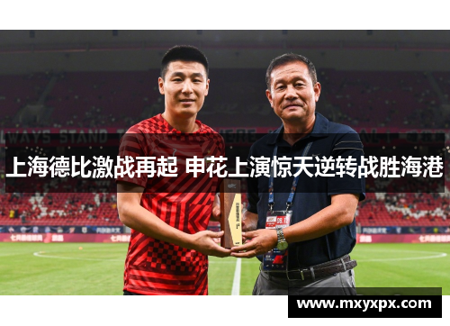 上海德比激战再起 申花上演惊天逆转战胜海港