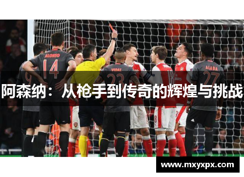 阿森纳：从枪手到传奇的辉煌与挑战